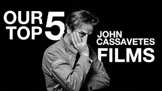 Our Top 5 John Cassavetes Films (Best Movies)