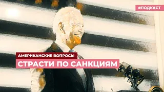 Страсти по санкциям | Подкаст «Американские вопросы»