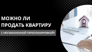 Знаешь как продать квартиру с неузаконенной перепланировкой?