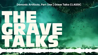 Demonic Artifacts, Part One | Grave Talks CLASSIC | The Grave Talks | Haunted, Paranormal &...