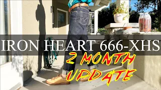 Iron Heart 666-XHS | 2 months fade update | 25oz super extra heavy selvedge denim