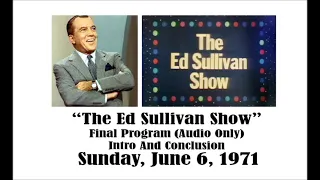 "THE ED SULLIVAN SHOW” (AUDIO ONLY), LAST PROGRAM, INTRO AND ENDING, JUNE 6, 1971
