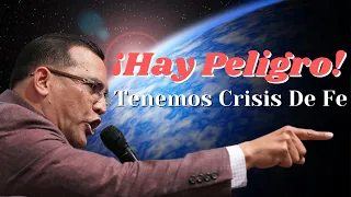 ¡Hay Peligro! Tenemos Crisis De Fe - Pastor General David Gutierrez