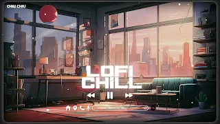 Nhạc Lofi Chill Chill ♫ Tuyển Tập Nhạc Lofi Chill Hay Nhất Thịnh Hành ♫ Nhạc Lofi Chill Nhẹ Nhàng