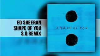 Ed Sheeran - Shape Of You (S.Q Remix)