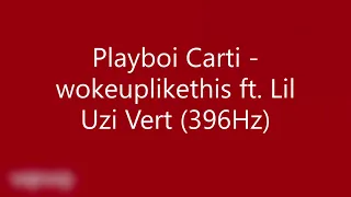 Playboi Carti - wokeuplikethis ft. Lil Uzi Vert (396Hz)