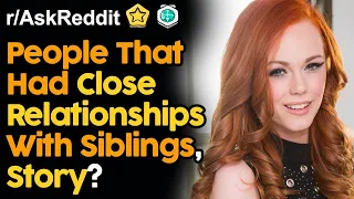 People That Had Close Relationships With Siblings (Reddit Stories)