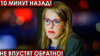 10 минут назад! Не впустят обратно! Собчак шокировала своим подлым поступком