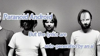 Paranoid android, but the lyrics are ai generated images.