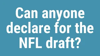 Can anyone declare for the NFL draft?
