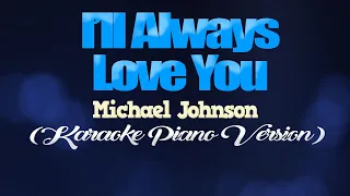 I'LL ALWAYS LOVE YOU - Michael Johnson (KARAOKE PIANO VERSION)