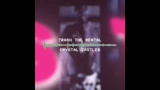 Trash the Rental - Crystal Castles Slowed (V1.1.3)