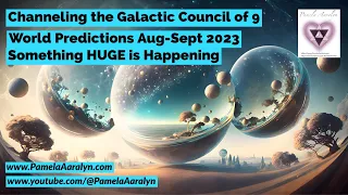 Channeling the Galactic Council of 9- World Predictions Aug-Sept 2023- Something HUGE is Happening!