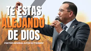 Te Estás Alejando De Dios - Pastor General David Gutierrez