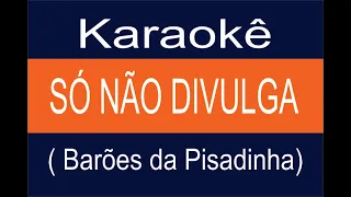 SÓ NÃO DIVULGA  - KARAOKÊ - OS BARÕES DA PISADINHA