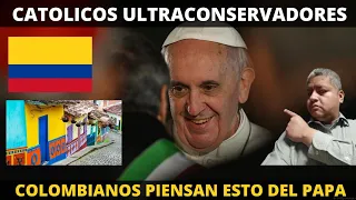 Catolicos Ultraconservadores Colombianos Opinan Esto Del Papa Francisco