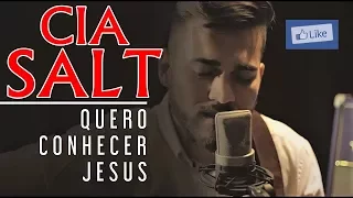 CIA SALT  -  Quero Conhecer Jesus