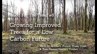Growing Improved Trees for a Low Carbon Future, Wood For The Trees 8 with Dr Jo Clark