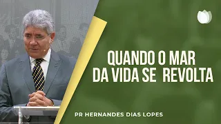 Quando o Mar da vida se Revolta | Pr. Hernandes Dias Lopes