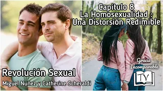 la Homosexualidad Una Distorción Redimible CAPITULO 8 - REVOLUCIÓN SEXUAL Miguel Nuñez