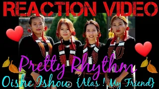 PRETTY RHYTHM | OISHE ISHOU | {ALAS ! MY FRIEND} | NAGALAND SONG | REACTION VIDEO