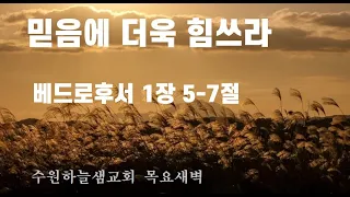 베드로후서 1장 5-7절/ 믿음에 더욱 힘쓰라/ 수원하늘샘 목요새벽