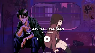 Lambiya Judaiyaan || Bilal Saeed || Slowed + Reverb