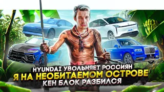 Hyundai увольняет россиян | Я на необитаемом острове | Кен Блок разбился