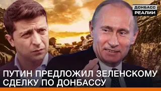 Путин предложил Зеленскому сделку по Донбассу | Донбасc Реалии