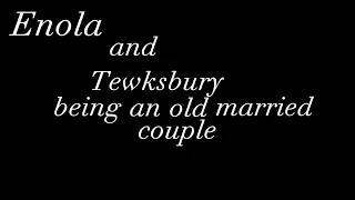 Enola and Tewksbury being an old married couple for 2:30 minutes