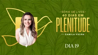 40 Dias em Plenitude: DIA 19 | Camila Vieira