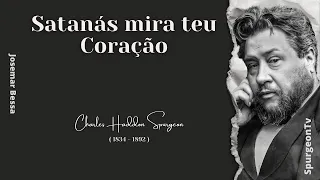 Satanás mira teu Coração  | C. H. Spurgeon ( 1834 - 1892 )