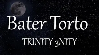 Trinity 3nity  - Bater Torto (LETRAS)