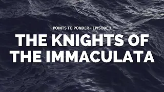 7. The Knights of the Immaculata - Points to Ponder