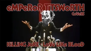 EMPEROR TITSWORTH COVERS KILLING JOKE - LOVE LIKE BLOOD