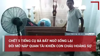 Chết 5 tiếng cụ bà bất ngờ sống lại đòi mở nắp quan tài trong lễ tang con cháu hoảng sợ