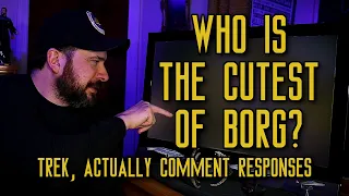 Who Is the Cutest of Borg? | Trek, Actually Comment Responses