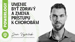 MUDr. Jan Vojáček : Umenie byť zdravý a zmena prístupu k chorobám / The Powerlogy podcast