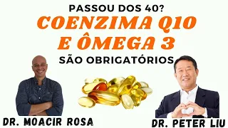 PASSOU DOS 40? COENZIMA Q10 e ÔMEGA 3 São Obrigatórios || Dr. Moacir Rosa e Dr. Peter Liu