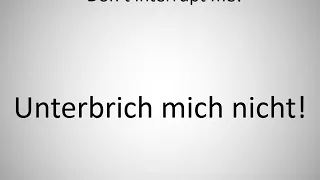 How to say Don't interrupt me! in German? (Unterbrich mich nicht!)