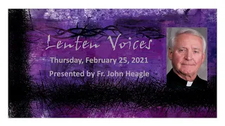 Lenten Voices Fr. John Heagle 2-25-21