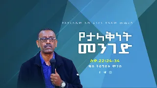 35 | የታላቅነት መንገድ  | በቄስ ትዕግስቱ ሞገስ | ሉቃስ  22 ፥ 24 - 34