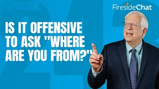 Fireside Chat Ep. 243 — Is It Offensive To Ask "Where Are You From?" | Fireside Chat