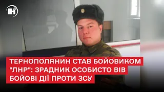Тернополянин став бойовиком "ЛНР": зрадник особисто вів бойові дії проти ЗСУ