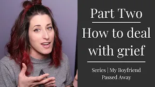HOW TO DEAL WITH GRIEF PART TWO | Series | My Boyfriend Passed Away