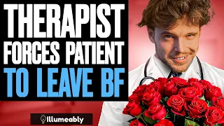 Therapist FORCES Patient TO LEAVE BOYFRIEND, What Happens Is Shocking | Illumeably