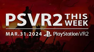 PSVR2 THIS WEEK | March 31, 2024 | Tons of Updates, New Game Announcements, New DLC & More!