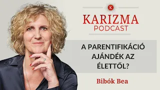 A parentifikáció ajándék az élettől? | Vendég: Bibók Bea [4K] | Karizma Podcast #85 | Bolya Imre