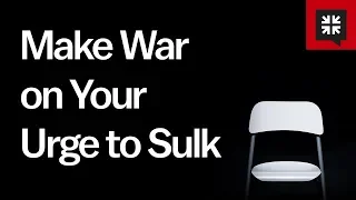 Make War on Your Urge to Sulk