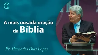 A  mais ousada oração da Bíblia | Pr Hernandes Dias Lopes